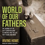 World of our fathers. The Journey of the East European Jews to America and the Life They Found and Made cover image cdn