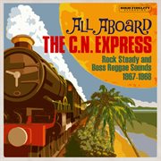 All aboard the c.n. express: rock steady & boss reggae sounds from 1967 & 1968 cover image cdn