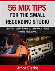 56 mix tips for the small recording studio : practical techniques to take your mixes to the next level cover image cdn