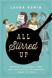 All stirred up. Suffrage Cookbooks, Food, and the Battle for Women's Right to Vote cover image cdn