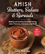 Amish butters, salsas & spreads. Making and Canning Sweet and Savory Spreads, Curds, Relishes & More! cover image cdn