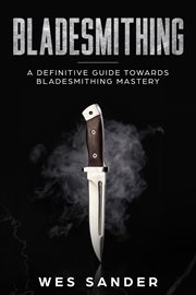 Bladesmithing: a definitive guide towards bladesmithing mastery cover image cdn
