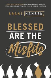 Blessed are the misfits. Great News for Believers who are Introverts, Spiritual Strugglers, or Just Feel Like They're Missing cover image cdn