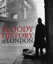 Bloody history of London : crime, corruption, and murder cover image cdn