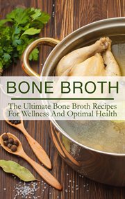 Bone broth: the ultimate bone broth recipes for wellness and optimal health cover image cdn