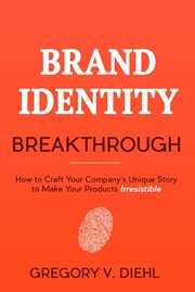 Brand identity breakthrough: how to craft your company's unique story to make your products irres cover image cdn