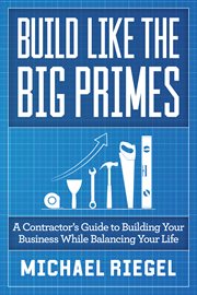 Build like the big primes. A Contractor's Guide to Building Your Business While Balancing Your Life cover image cdn