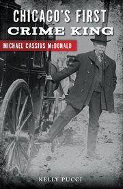 Chicago's first crime king : Michael Cassius Mcdonald cover image cdn