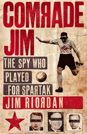 Comrade Jim : the spy who played for Spartak cover image cdn