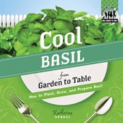 Cool basil from garden to table : how to plant, grow, and prepare basil cover image cdn