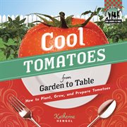 Cool tomatoes from garden to table : how to plant, grow, and prepare tomatoes cover image cdn