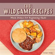 Cool wild game recipes. Main Dishes for Beginning Chefs cover image cdn