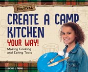 Create a camp kitchen your way! : making cooking and eating tools cover image cdn
