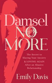 Damsel no more!. The Secret to Slaying Your Anxiety and Loving Again After an Abusive Relationship cover image cdn