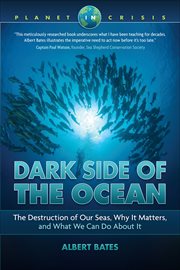 Dark side of the ocean : the destruction of our seas, why it matters, and what we can do about it cover image cdn