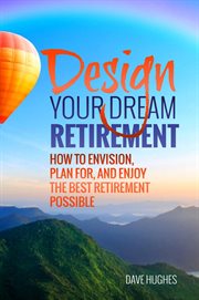 Design your dream retirement: how to envision, plan for, and enjoy the best retirement possible cover image cdn