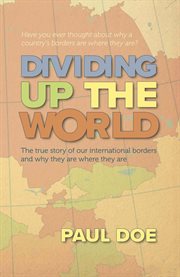 Dividing up the world. The true story of our international borders and why they are where they are cover image cdn