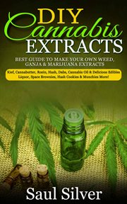 Diy cannabis extracts. Best guide to make your own weed,ganja & marijuana extracts:kief,cannabutter,rosin,hash,dabs,cannabi cover image cdn