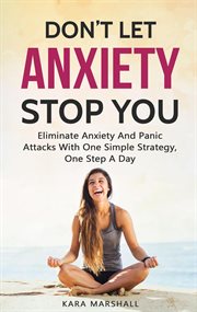 Don't let anxiety stop you: eliminate anxiety and panic attacks with one simple strategy, one ste cover image cdn
