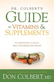Dr. colbert's guide to vitamins and supplements. Be Empowered to Make Well-Informed Decisions cover image cdn