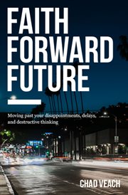 Faith forward future. Moving Past Your Disappointments, Delays, and Destructive Thinking cover image cdn