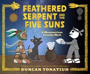 Feathered serpent and the five suns : a Mesoamerican creation myth cover image cdn