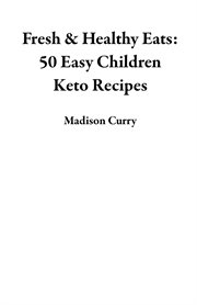 Fresh & healthy eats: 50 easy children keto recipes cover image cdn