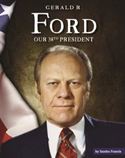 Gerald R. Ford : our thirty-eighth president cover image cdn