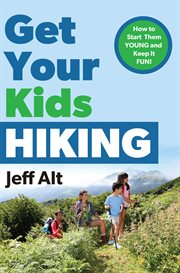 Get your kids hiking : how to start them young and keep it fun cover image cdn