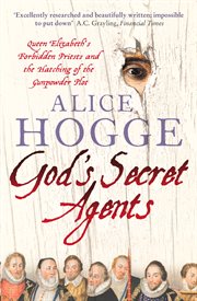 God's secret agents : Queen Elizabeth's forbidden priests and the hatching of the Gunpowder plot cover image cdn