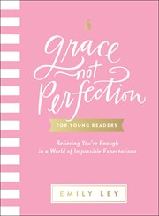 Grace, not perfection for young readers : believing you're enough in a world of impossible expectations cover image cdn
