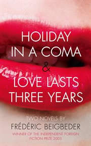 Holiday in a coma ; : and, Love lasts three years : two novels cover image cdn