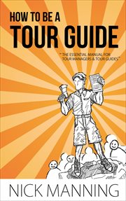 How to be a tour guide : the essential training manual for tour managers and tour guides cover image cdn