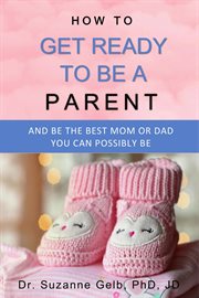 How to get ready to be a parent-and be the best mom or dad you can possibly be cover image cdn