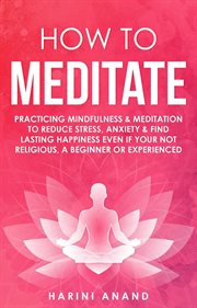 How to meditate: practicing mindfulness & meditation to reduce stress, anxiety & find lasting hap cover image cdn