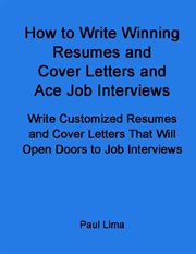 How to write winning resumes and cover letters and ace job interviews : write customized resumes and cover letters that will open doors to job interviews cover image cdn