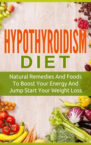 Hypothyroidism diet: natural remedies and foods to boost your energy and jump start your weight los cover image cdn