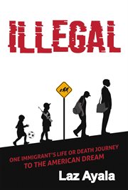 Illegal. One immigrant's life or death journey to the American dream cover image cdn