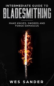Intermediate guide to bladesmithing: make knives, swords and forge damascus cover image cdn
