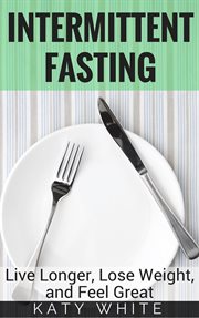 Intermittent fasting : live longer, lose weight, and feel great cover image cdn