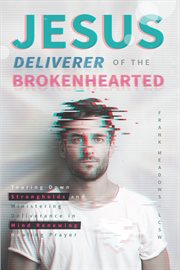 Jesus deliverer of the brokenhearted. Tearing Down Strongholds and Ministering Deliverance in Mind Renewing Healing Prayer cover image cdn
