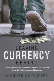 Leaving currency behind. How We Transition from Human Labor for Survival Toward a Fully Automated Economy cover image cdn