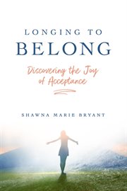 Longing to belong : discovering the joy of acceptance cover image cdn