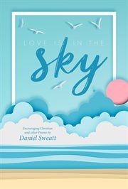 Love is in the sky. Encouraging Christian and other Poems by Daniel Sweatt cover image cdn