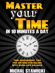 Master your time in 10 minutes a day: time management tips for anyone struggling with work – life cover image cdn