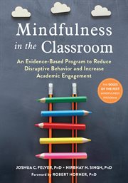 Mindfulness in the classroom : an evidence-based program to reduce disruptive behavior and increase academic engagement cover image cdn