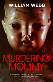 Murdering mommy: horrifying tales of children who killed their own mothers cover image cdn