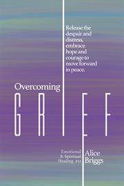 Overcoming grief. Release the despair and distress, embrace hope and courage to move forward in peace. cover image cdn