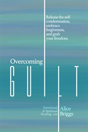 Overcoming guilt. Release the self-condemnation and shame, embrace forgiveness, and grab your freedom. cover image cdn