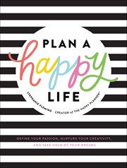 Plan a happy life™ : define your passion, nurture your creativity, and take hold of your dreams cover image cdn